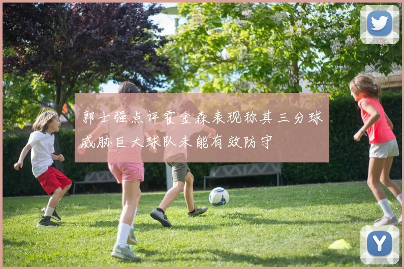 郭士强点评霍金森表现称其三分球威胁巨大球队未能有效防守