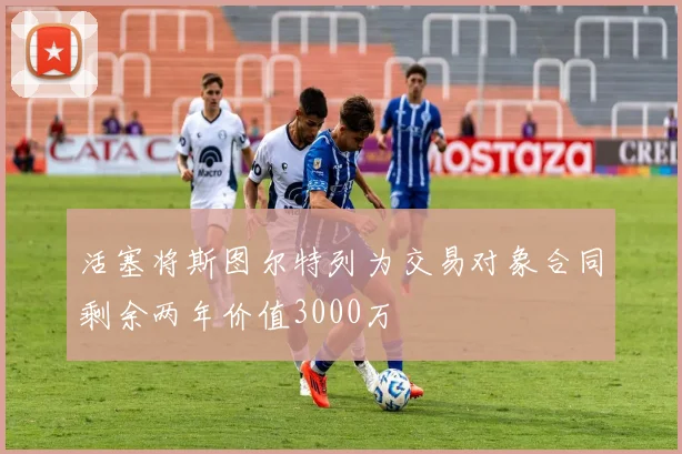 活塞将斯图尔特列为交易对象合同剩余两年价值3000万